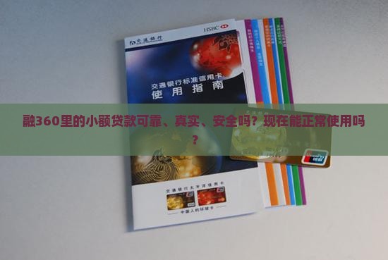 融360里的小额贷款可靠、真实、安全吗？现在能正常使用吗？