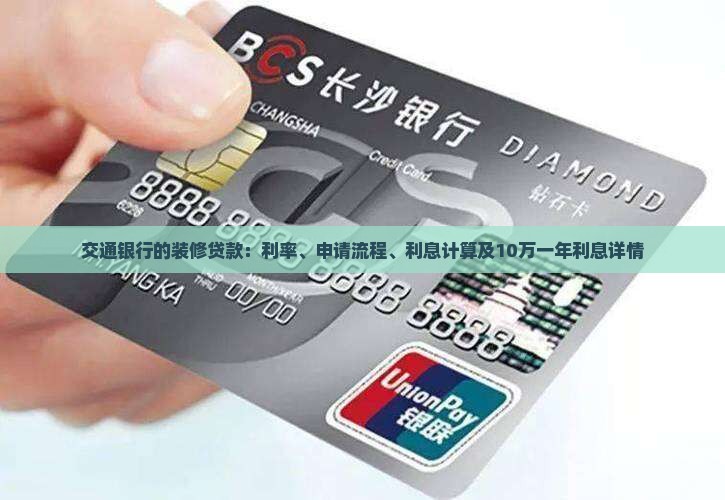 交通银行的装修贷款：利率、申请流程、利息计算及10万一年利息详情