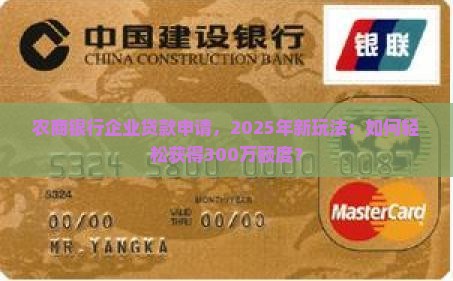 农商银行企业贷款申请，2025年新玩法：如何轻松获得300万额度？