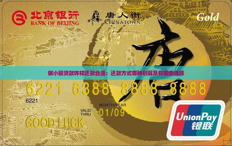 做小额贷款咋样还款合适：还款方式哪种划算及有哪些选择