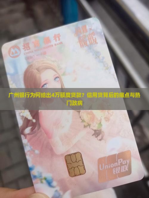 广州银行为何给出4万额度贷款？信用贷背后的痛点与热门政病
