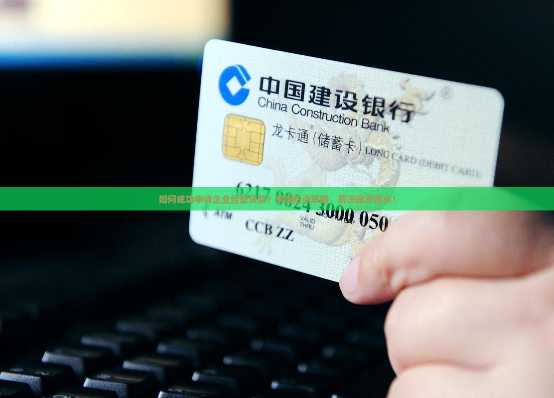 如何成功申请企业经营贷款？掌握热点策略，解决融资痛点！