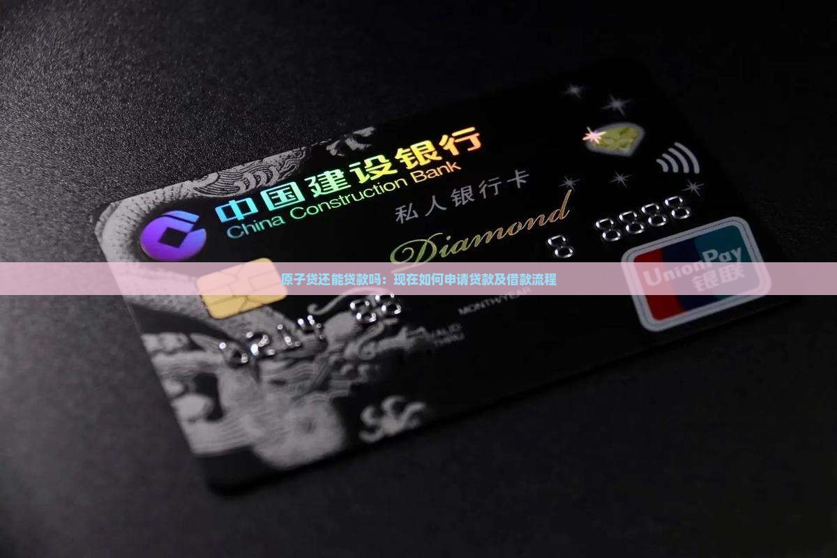 原子贷还能贷款吗：现在如何申请贷款及借款流程