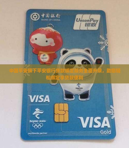 中国平安旗下平安银行贷款绑定服务全面升级，助您轻松绑定享贷款便利
