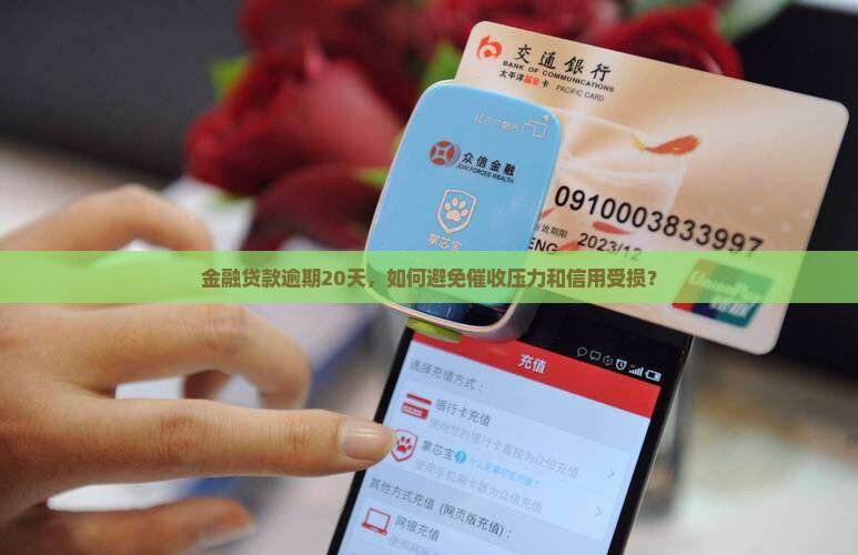 金融贷款逾期20天，如何避免催收压力和信用受损？