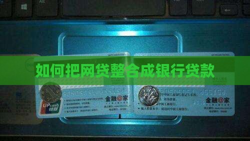 如何把网贷整合成银行贷款