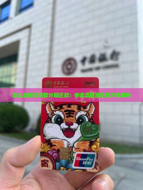 怎么去银行贷款分期还款：申请流程及还款方式解析