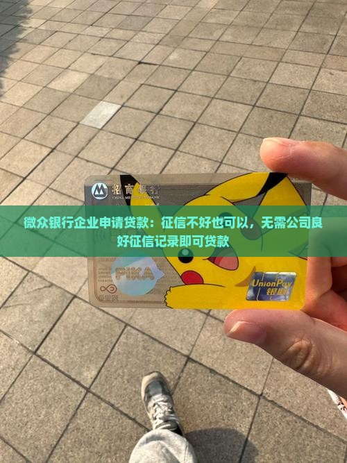 微众银行企业申请贷款：征信不好也可以，无需公司良好征信记录即可贷款
