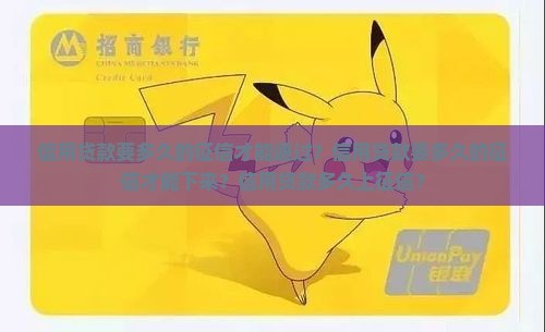 信用贷款要多久的征信才能通过？信用贷款要多久的征信才能下来？信用贷款多久上征信？