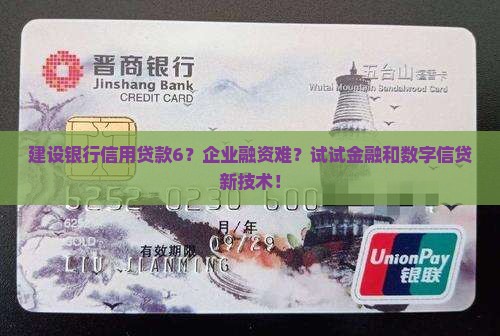建设银行信用贷款6？企业融资难？试试金融和数字信贷新技术！
