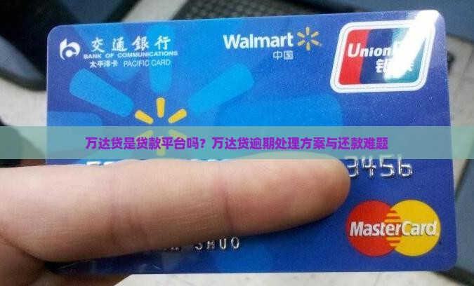 万达贷是贷款平台吗？万达贷逾期处理方案与还款难题