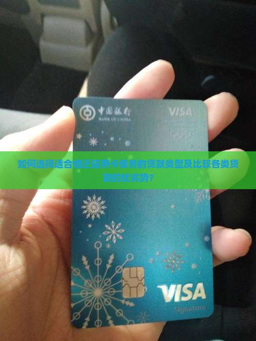 如何选择适合偿还信用卡债务的贷款类型及比较各类贷款的优劣势？