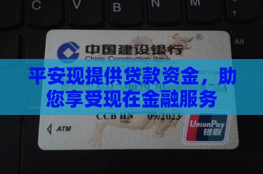 平安现提供贷款资金，助您享受现在金融服务