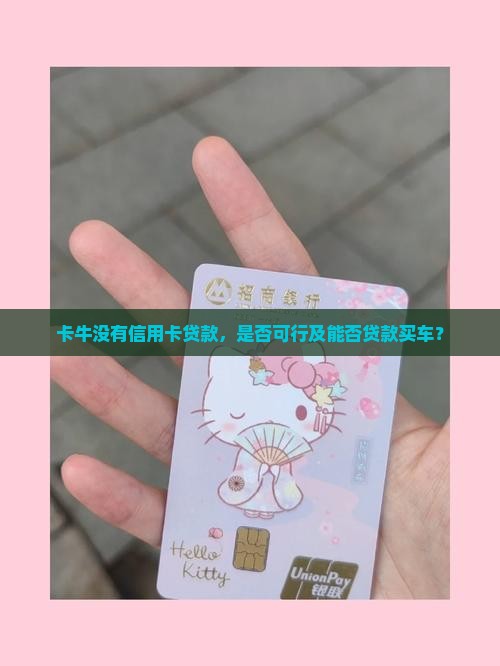 卡牛没有信用卡贷款，是否可行及能否贷款买车？