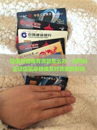 征信有错误有贷款怎么办：如何纠正征信信息错误及对贷款的影响