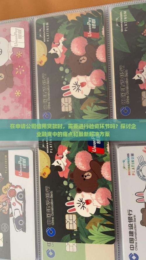 在申请公司信用贷款时，需要进行验资环节吗？探讨企业融资中的痛点和最新解决方案