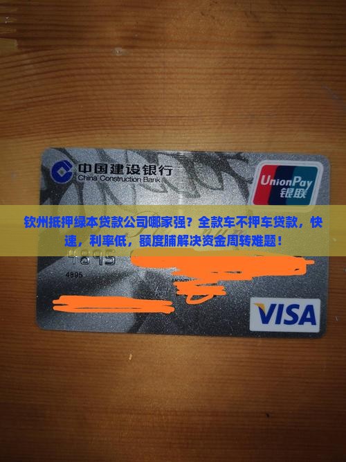 钦州抵押绿本贷款公司哪家强？全款车不押车贷款，快速，利率低，额度脯解决资金周转难题！