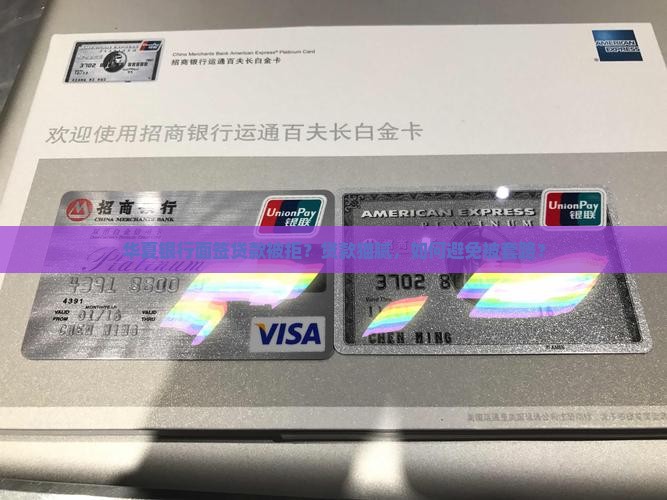 华夏银行面签贷款被拒？贷款猫腻，如何避免被套路？