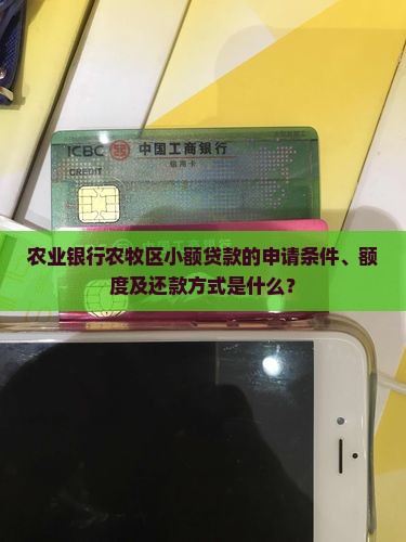 农业银行农牧区小额贷款的申请条件、额度及还款方式是什么? 农业银行农牧区小额贷款的申请条件、额度及还款方式是什么?