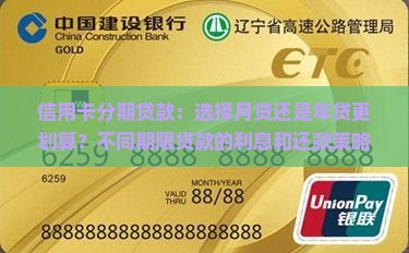 信用卡分期贷款：选择月贷还是年贷更划算？不同期限贷款的利息和还款策略分析