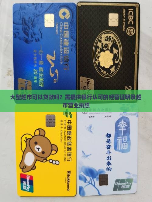 大型超市可以贷款吗？需提供银行认可的经营证明及超市营业执照
