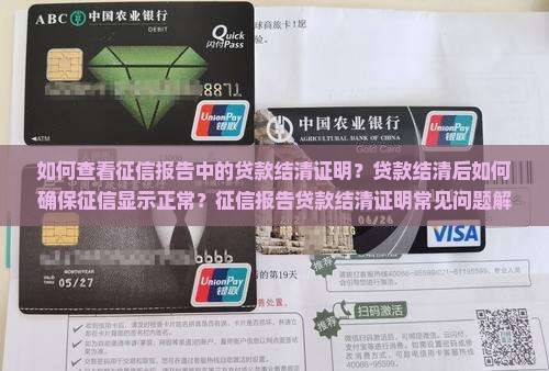 如何查看征信报告中的贷款结清证明？贷款结清后如何确保征信显示正常？征信报告贷款结清证明常见问题解析