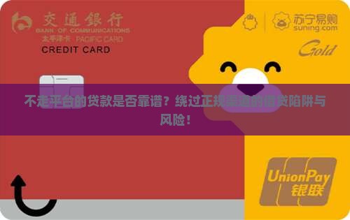 不走平台的贷款是否靠谱？绕过正规渠道的借贷陷阱与风险！