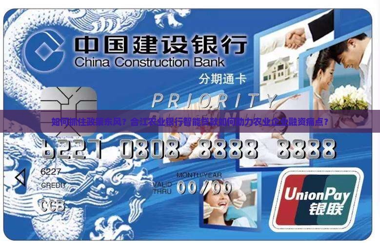 如何抓住政策东风？合江农业银行智能贷款如何助力农业企业融资痛点？