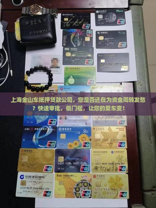 上海金山车抵押贷款公司，您是否还在为资金周转发愁？快速审批，低门槛，让您的爱车变！