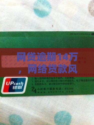 网贷逾期14万，网络贷款风险不容忽视