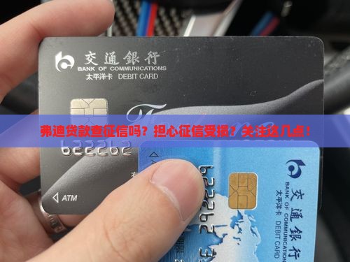 弗迪贷款查征信吗？担心征信受损？关注这几点！