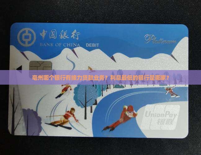 亳州哪个银行有接力贷款业务？利息最低的银行是哪家？