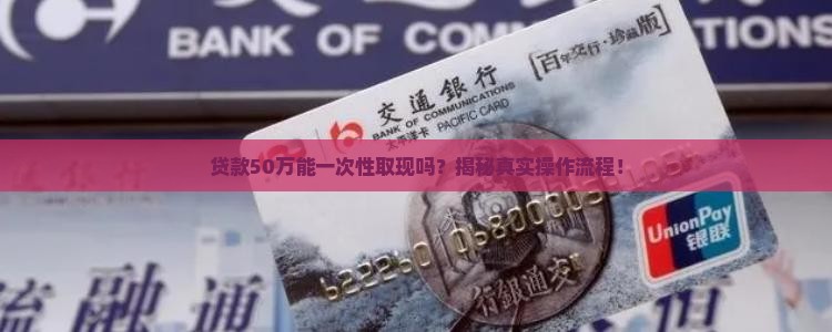 贷款50万可以一次性取现吗