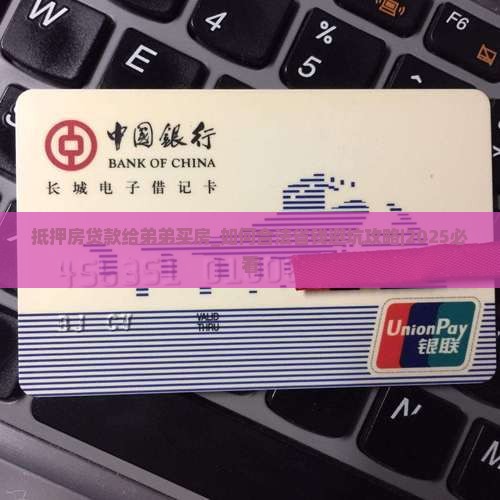 抵押房贷款给弟弟买房