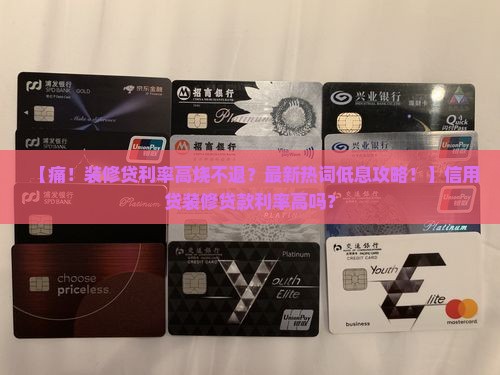 信用贷装修贷款利率高吗