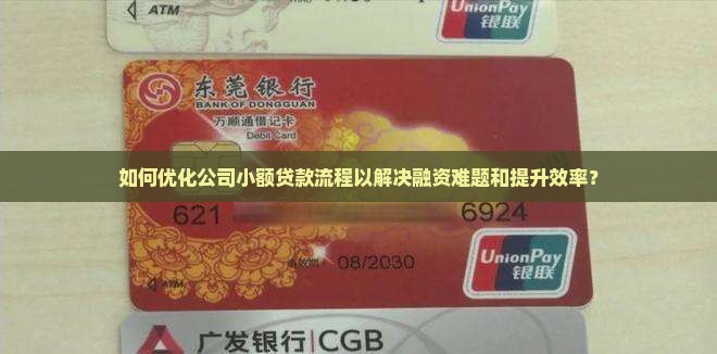 如何优化公司小额贷款流程以解决融资难题和提升效率？