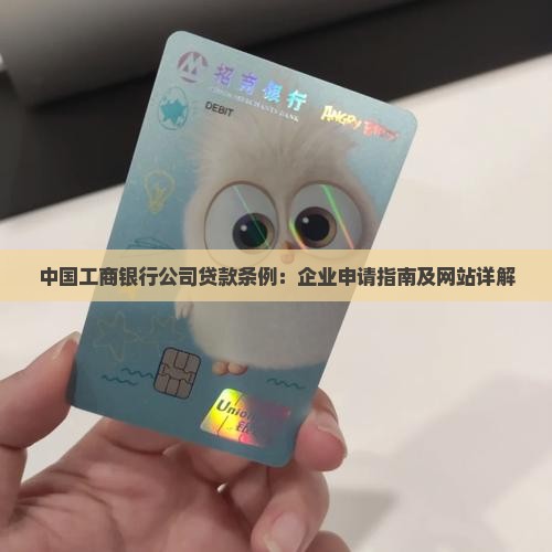 中国工商银行公司贷款条例：企业申请指南及网站详解