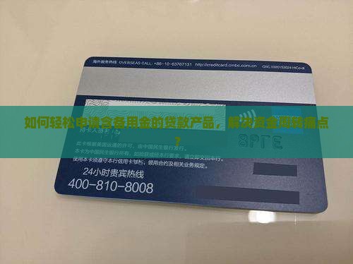 如何轻松申请含备用金的贷款产品，解决资金周转痛点？
