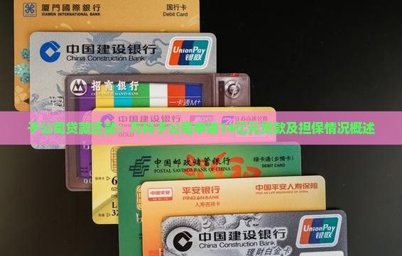 子公司贷款还款：万科子公司申请14亿元贷款及担保情况概述