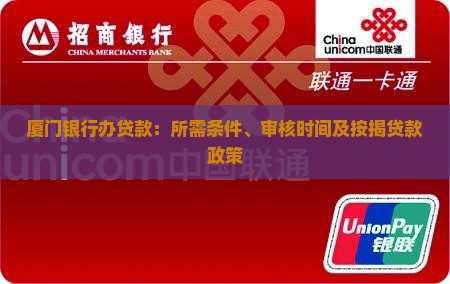 厦门银行办贷款：所需条件、审核时间及按揭贷款政策
