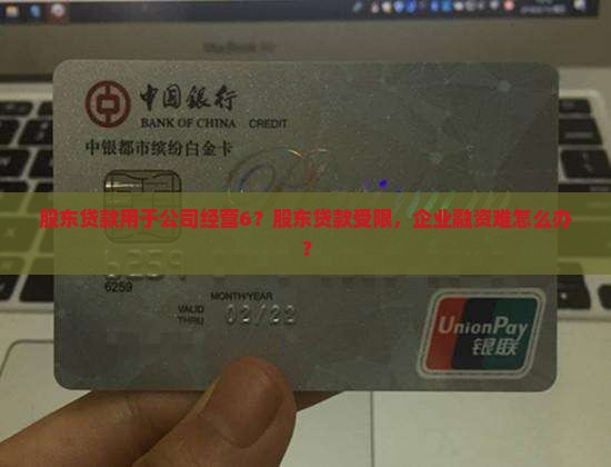 股东贷款用于公司经营6？股东贷款受限，企业融资难怎么办？