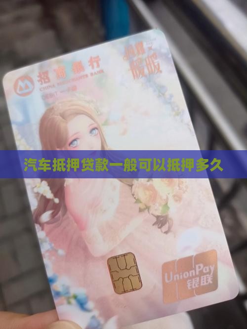 汽车抵押贷款一般可以抵押多久 汽车抵押贷款一般可以抵押多久
