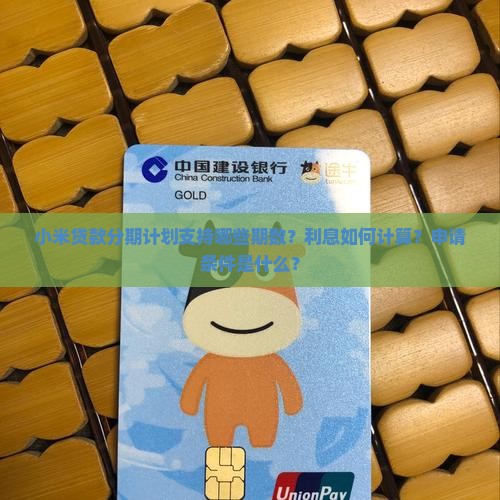 小米贷款分期计划支持哪些期数？利息如何计算？申请条件是什么？