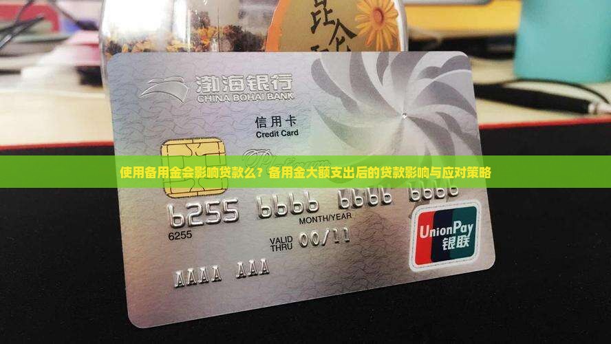 使用备用金会影响贷款么？备用金大额支出后的贷款影响与应对策略