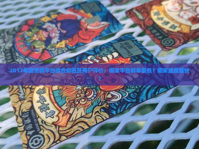 2017年度贷款平台综合排名及用户评价：哪家平台利率最低？哪家速度最快？