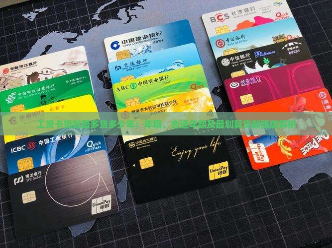工资卡贷款最多贷多少年：年限、合适年数及最划算贷款额度解析