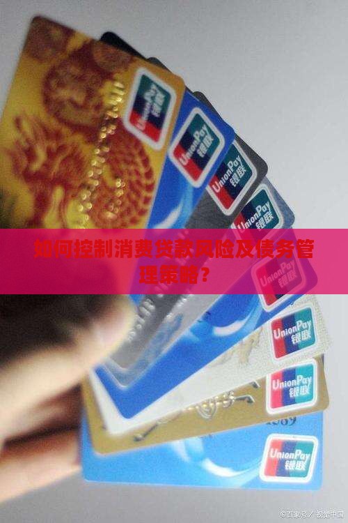 如何控制消费贷款风险及债务管理策略？
