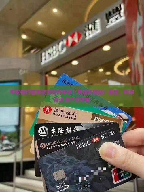 平安银行信用贷款如何申请？用途有哪些？额度、利率及还款方式详解