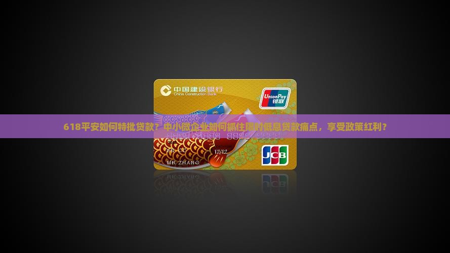 618平安如何特批贷款？中小微企业如何抓住限时低息贷款痛点，享受政策红利？