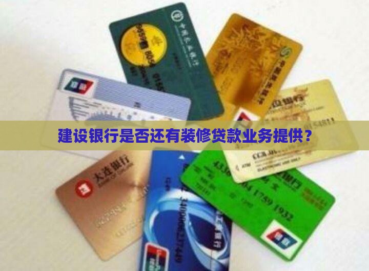 建设银行是否还有装修贷款业务提供？